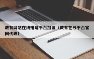周口教育网站在线搭建平台加盟（教育在线平台官网代理）
