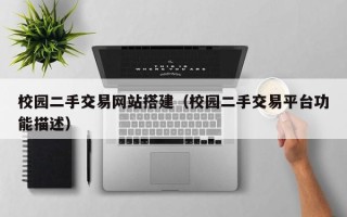 周口校园二手交易网站搭建（校园二手交易平台功能描述）