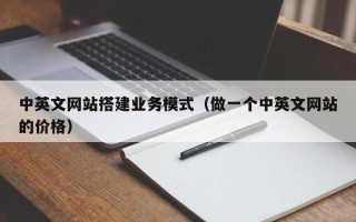周口中英文网站搭建业务模式（做一个中英文网站的价格）