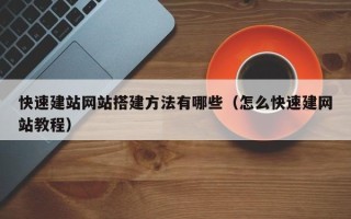 周口快速建站网站搭建方法有哪些（怎么快速建网站教程）